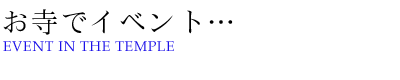お寺でイベント／EVENT IN TEMPLE